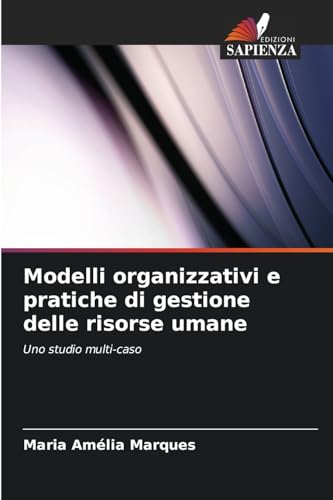 Modelli organizzativi e pratiche di gestione delle risorse umane: Uno studio multi-caso von Edizioni Sapienza