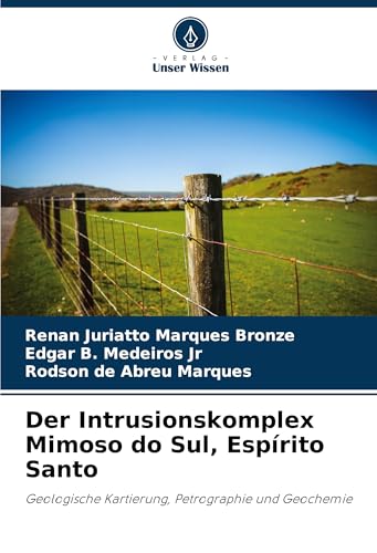 Der Intrusionskomplex Mimoso do Sul, Espírito Santo: Geologische Kartierung, Petrographie und Geochemie von Verlag Unser Wissen