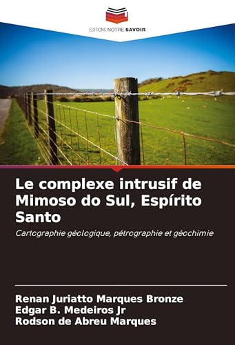 Le complexe intrusif de Mimoso do Sul, Espírito Santo: Cartographie géologique, pétrographie et géochimie von Editions Notre Savoir