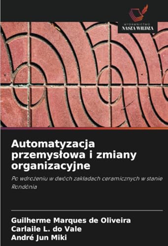 Automatyzacja przemysłowa i zmiany organizacyjne: Po wdrożeniu w dwóch zakładach ceramicznych w stanie Rondônia: Po wdro¿eniu w dwóch zak¿adach ceramicznych w stanie Rondônia von Wydawnictwo Nasza Wiedza