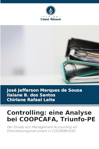 Controlling: eine Analyse bei COOPCAFA, Triunfo-PE: Der Einsatz von Management Accounting als Entscheidungsinstrument in COOPERATIVES von Verlag Unser Wissen