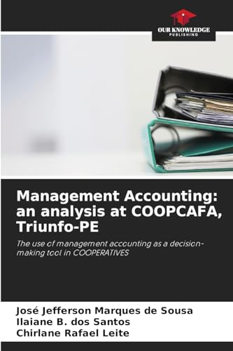 Management Accounting: an analysis at COOPCAFA, Triunfo-PE: The use of management accounting as a decision-making tool in COOPERATIVES von Our Knowledge Publishing