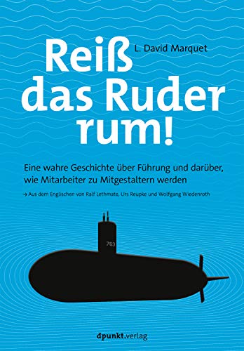 Reiß das Ruder rum!: Eine wahre Geschichte über Führung und darüber, wie Mitarbeiter zu Mitgestaltern werden von Dpunkt.Verlag GmbH