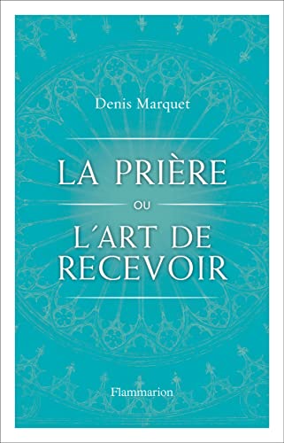 La Prière ou l'Art de recevoir: S'ouvrir à la grâce par la prière