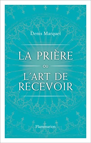 La Prière ou l'Art de recevoir: S'ouvrir à la grâce par la prière