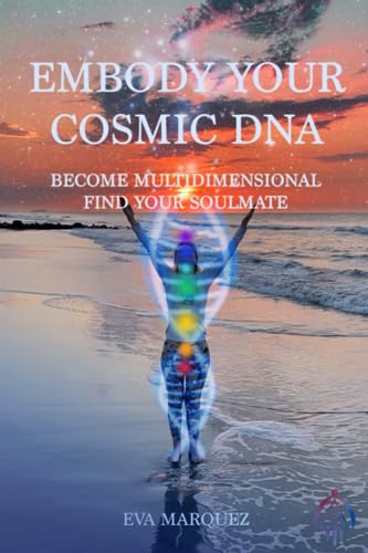 Embody Your Cosmic DNA: Become Multidimensional Find Your Soulmate von Eva Marquez