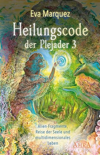 Heilungscode der Plejader Band 3: Alien-Fragmente, Reise der Seele und multidimensionales Leben (Plejadenbücher von Eva Marquez) von AMRA Verlag