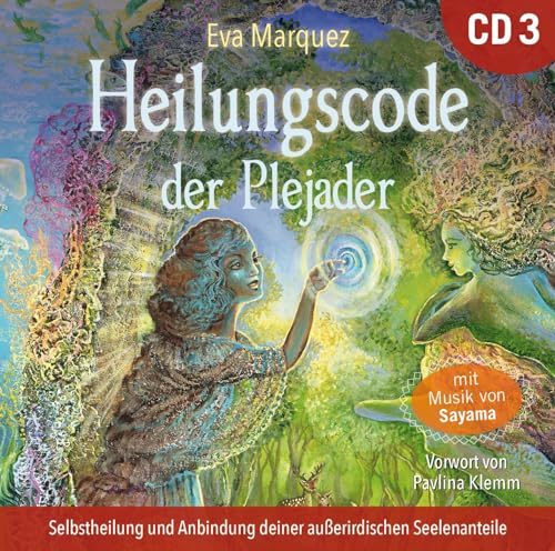 Heilungscode der Plejader [Übungs-CD 3]: Selbstheilung und Anbindung deiner außerirdischen Seelenanteile