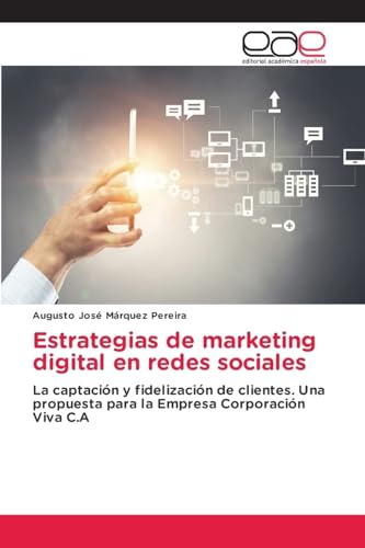 Estrategias de marketing digital en redes sociales: La captación y fidelización de clientes. Una propuesta para la Empresa Corporación Viva C.A von Editorial Académica Española