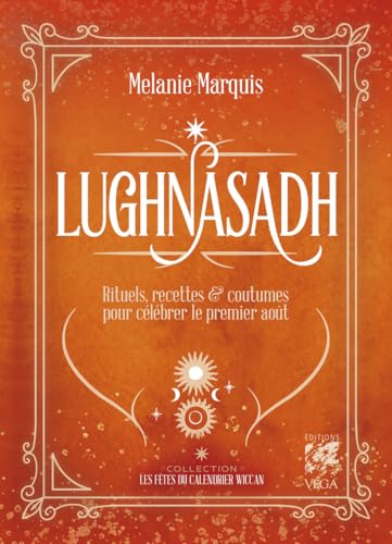 Lughnasad - Rituels, recettes & coutumes pour célébrer le 1er août: Rituels, recettes et coutumes pour célébrerles fêtes d'août