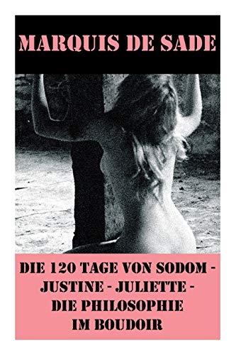 Die 120 Tage von Sodom - Justine - Juliette - Die Philosophie im Boudoir (4 Meisterwerke der Erotik und BDSM)