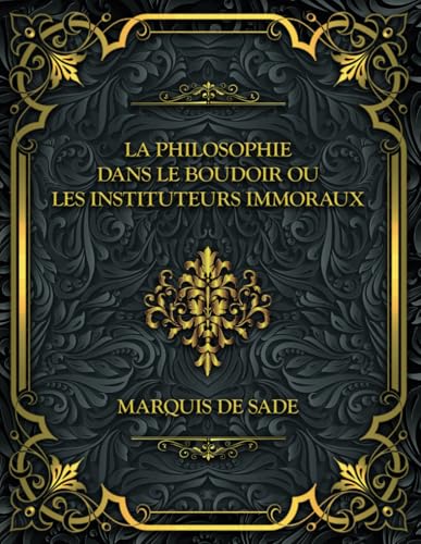 La Philosophie dans le boudoir ou Les Instituteurs immoraux: Marquis de Sade von Independently published