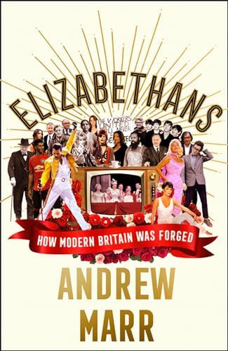 Elizabethans: How Modern Britain Was Forged