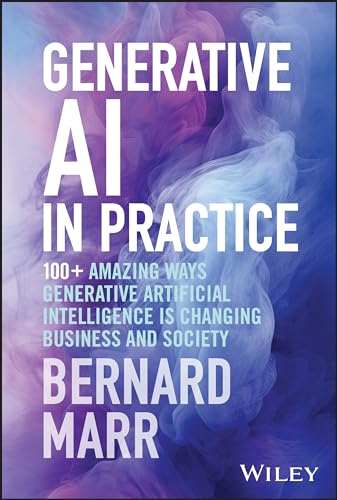 Generative AI in Practice: 100+ Amazing Ways Generative Artificial Intelligence is Changing Business and Society von Wiley