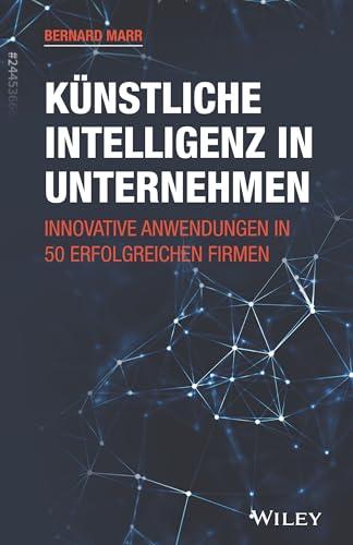 Künstliche Intelligenz in Unternehmen: Innovative Anwendungen in 50 erfolgreichen Firmen Künstliche Intelligenz in Unternehmen: Innovative Anwendungen in 50 erfolgreichen Firmen