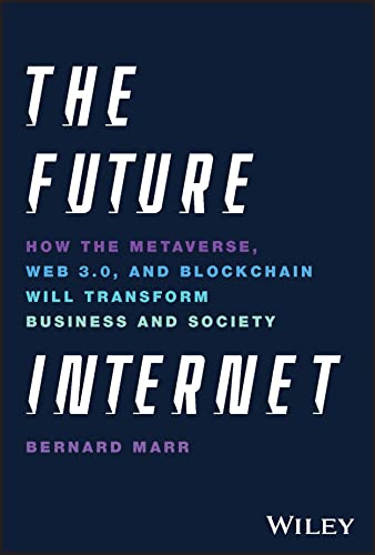 The Future Internet: How the Metaverse, Web 3.0, and Blockchain Will Transform Business and Society von Wiley