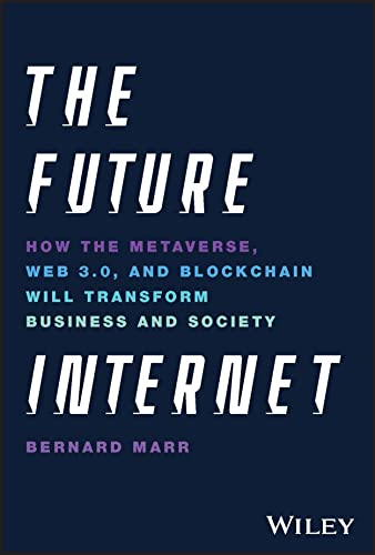 The Future Internet: How the Metaverse, Web 3.0, and Blockchain Will Transform Business and Society von Wiley