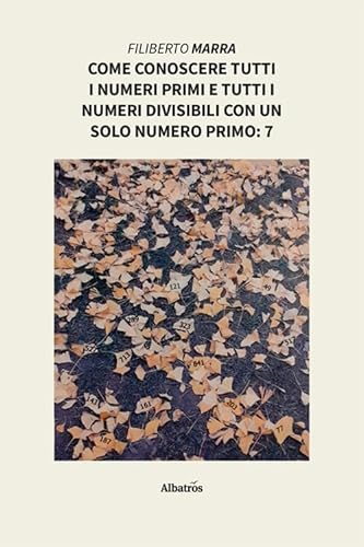 Come conoscere tutti i numeri primi e tutti i numeri divisibili con un solo numero primo: 7 (Nuove voci. I saggi) von Gruppo Albatros Il Filo