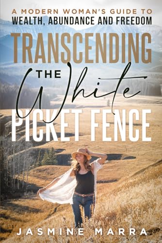 Transcending the White Picket Fence: A Modern Woman’s Guide to Wealth, Abundance and Freedom von Game Changer Publishing