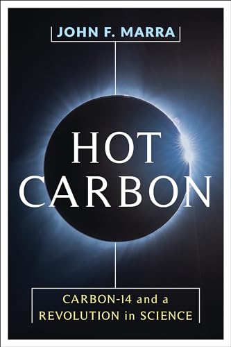 Hot Carbon: Carbon-14 and a Revolution in Science von Columbia University Press