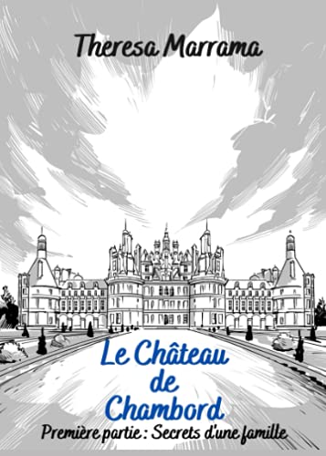 Le Château de Chambord: Première partie : Secrets d'une famille Le Château de Chambord: Première partie : Secrets d'une famille