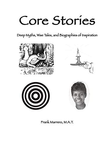 Core Stories: Deep Myths, Wise Tales, and Biographies of Inspiration