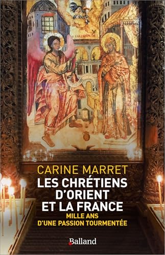 Les chrétiens d'Orient et la France: mille ans d'une passion tourmentée von BALLAND