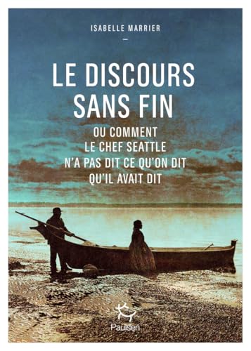 Le Discours sans fin - ou comment le chef Seattle n'a pas dit ce qu'on dit qu'il avait dit von PAULSEN