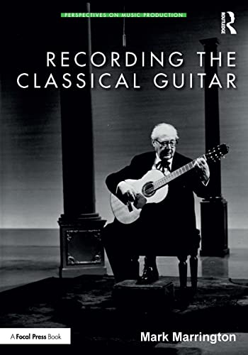 Recording the Classical Guitar: Repertoire, Performance, and the Shaping of Musical Identity in the Twentieth Century (Perspectives on Music Production)