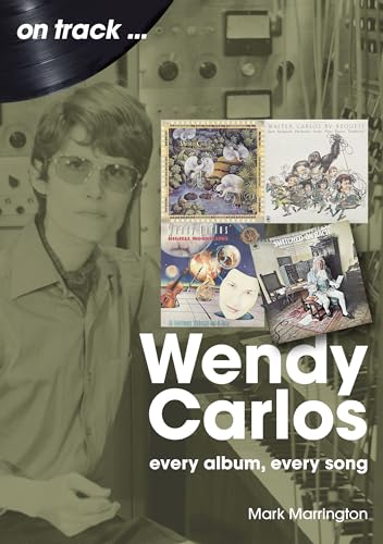 Wendy Carlos: Every Album, Every Song (On Track) von Sonicbond Publishing