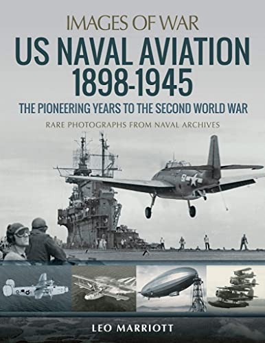 US Naval Aviation 1898-1945: The Pioneering Years to the Second World War: Rare Photographs from Naval Archives (Images of War)