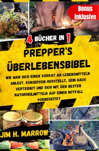 Prepper's Überlebensbibel: Wie Man Sich einen Vorrat an Lebensmitteln Anlegt, Konserven Herstellt, sein Haus Verteidigt und Sich mit den Besten ... auf einen Notfall Vorbereitet. (Survival) von epubli
