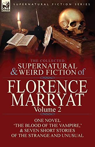 The Collected Supernatural and Weird Fiction of Florence Marryat: Volume 2-One Novel 'The Blood of the Vampire,' & Seven Short Stories of the Strange and Unusual von Leonaur Ltd