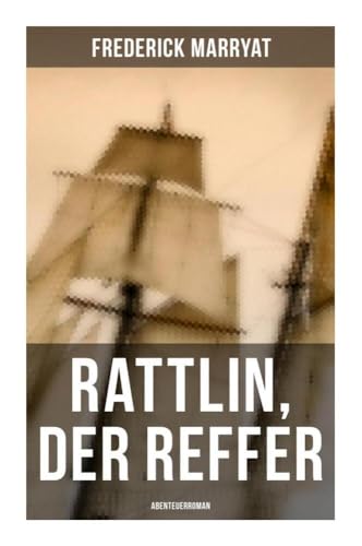 Rattlin, der Reffer: Abenteuerroman Rattlin, der Reffer: Abenteuerroman von Musaicum Books