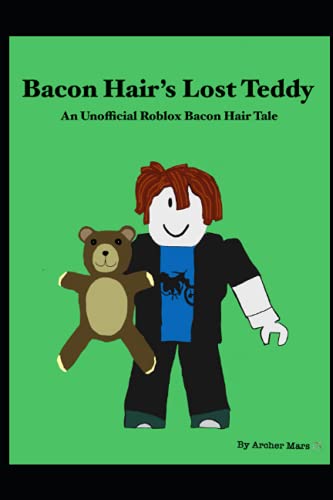 Bacon Hair's Lost Teddy: An Unofficial Roblox Bacon Hair Tale (Unofficial Roblox Bacon Hair Tales)