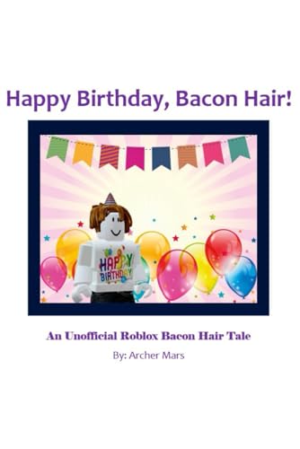 Happy Birthday Bacon Hair!: An Unofficial Roblox Bacon Hair Tale (Unofficial Roblox Bacon Hair Tales) von Independently published