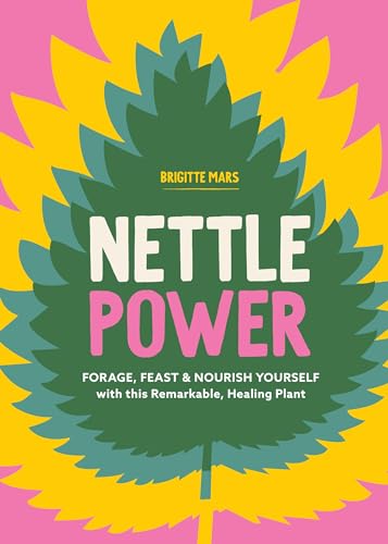 Nettle Power: Forage, Feast & Nourish Yourself with This Remarkable Healing Plant von Workman Publishing