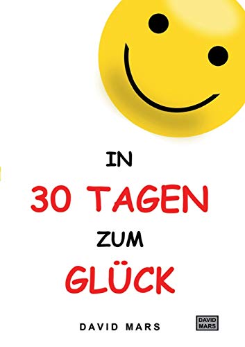 In 30 Tagen zum Glück: Bring Freude und Wohlbefinden in dein Leben!