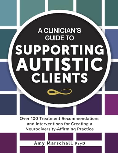 A Clinician’s Guide to Supporting Autistic Clients: Over 100 Treatment Recommendations and Interventions for Creating a Neurodiversity-Affirming Practice von PESI Publishing, Inc.