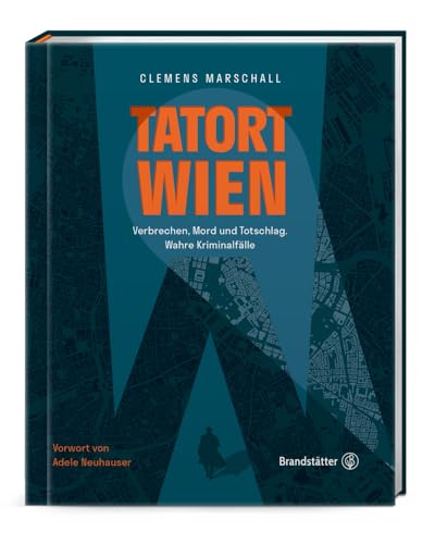 Tatort Wien: Verbrechen, Mord und Totschlag. Wahre Kriminalfälle. True Crime Fälle aus Österreich mit historischen Fotografien. von Brandsttter Verlag