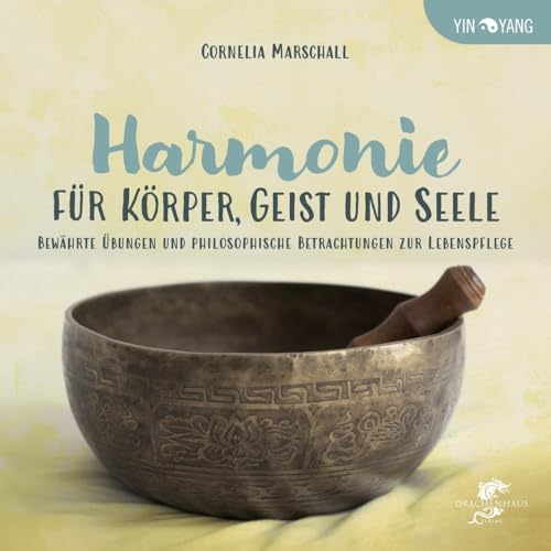 HARMONIE FÜR KÖRPER, GEIST UND SEELE: Bewährte Qigong-Übungen und philosophische Betrachtungen zur Lebenspflege (Yin-Yang) von Drachenhaus Verlag