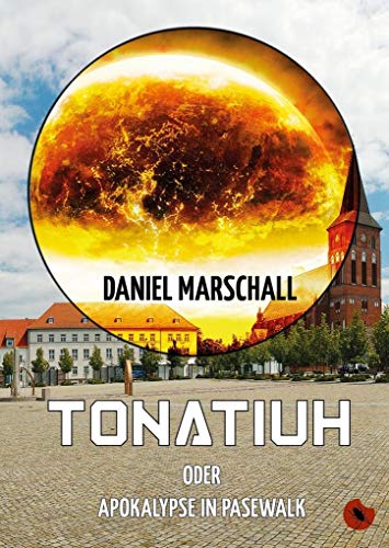 Tonatiuh - oder Apokalypse in Pasewalk
