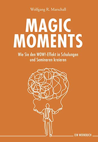 Magic Moments: Wie Sie den WOW!-Effekt in Schulungen und Seminaren kreieren von Buch&Media