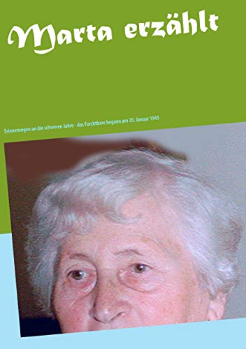 Marta erzählt: Erinnerungen an die schweren Jahre - das Furchtbare begann am 20. Januar 1945 von Books on Demand