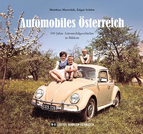 Automobiles Österreich: 100 Jahre Automobilgeschichte in Bildern