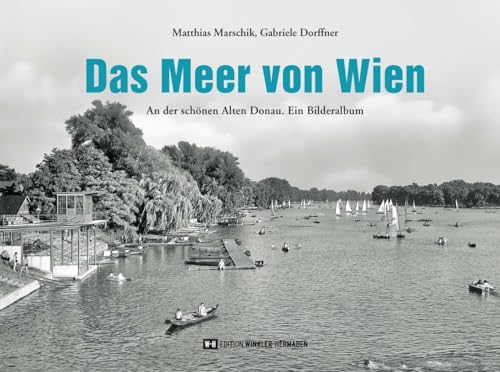 Das Meer von Wien: An der schönen Alten Donau. Ein Bilderalbum von Edition Winkler-Hermaden