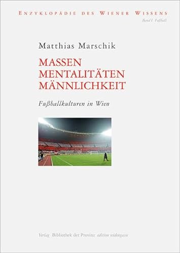 Massen, Mentalitäten, Männlichkeit: Fussballkulturen in Wien (Edition Seidengasse)