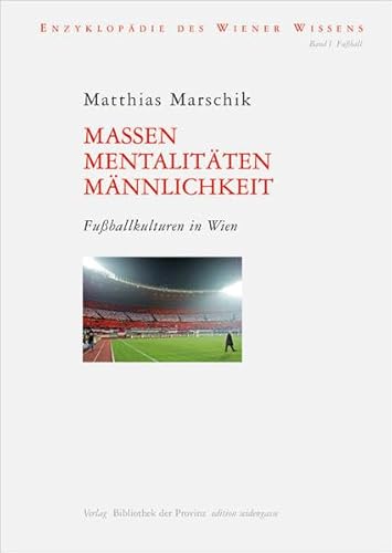 Massen, Mentalitäten, Männlichkeit: Fussballkulturen in Wien (edition seidengasse · Verlag Bibliothek der Provinz)