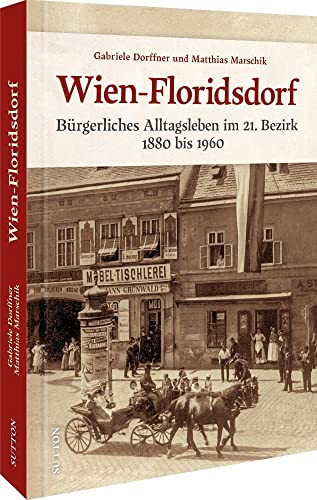 Wien-Floridsdorf: Bürgerliches Alltagsleben im 21. Bezirk 1880 bis 1960 von Sutton Verlag GmbH