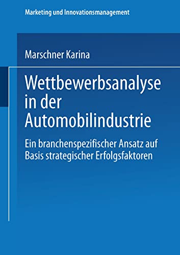 Wettbewerbsanalyse in der Automobilindustrie: Eine Branchenspezifischer Ansatz Auf Basis Strategischer Erfolgsfaktoren (Marketing Und Innovationsmanagement) (German Edition) von Deutscher Universitätsverlag
